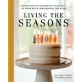 Living the Seasons: Simple Ways to Celebrate the Beauty of Your Faith Throughout the Year