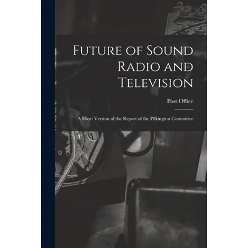 Future of Sound Radio and Television: a Short Version of the Report of the Pilkington Committee