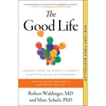 The Good Life: Lessons from the World's Longest Scientific Study of Happiness