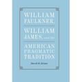 William Faulkner, William James, and the American Pragmatic Tradition