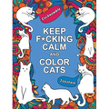 Keep F*cking Calm and Color Cats: An Adult Coloring Book of Foul-Mouthed Felines