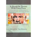 It Should Be Thrown With Great Force: Practical Advice for Working Writers: A Compendium of Notes, Quotes and Anecdotes