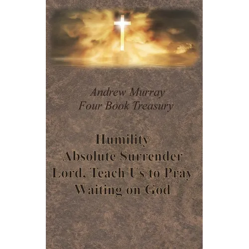 Andrew Murray Four Book Treasury - Humility; Absolute Surrender; Lord, Teach Us to Pray; and Waiting on God