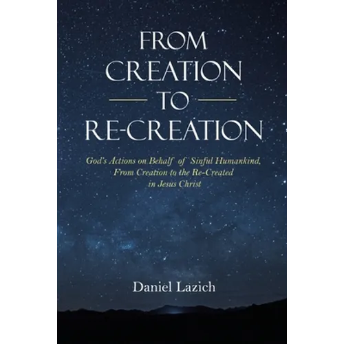 From Creation to Re-Creation: God's Actions on Behalf of Sinful Humankind, from Creation to the Re-Created in Jesus Christ
