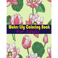 Water Lily Coloring Book For Adults: An Adult Coloring Book with Water Lily Flower Collection, Stress Relieving Flower Designs for Relaxation