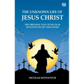 The Unknown Life Of Jesus Christ The Original Text Of Nicolas Notovitch's 1877 Discovery