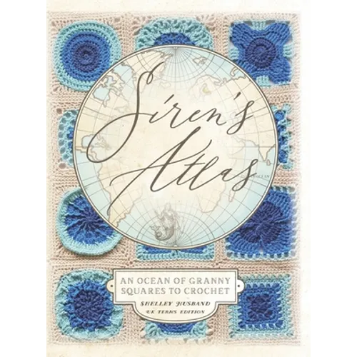 Siren's Atlas UK Terms Edition: An Ocean of Granny Squares to Crochet