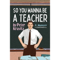 So You Wanna Be a Teacher, a Memoir: 32 Years of Sweat Hogs, Teen Angst, Hall Fights and Lifetime Friends