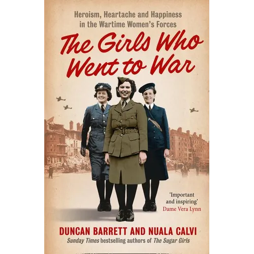 The Girls Who Went to War: Heroism, heartache and happiness in the wartime women's forces
