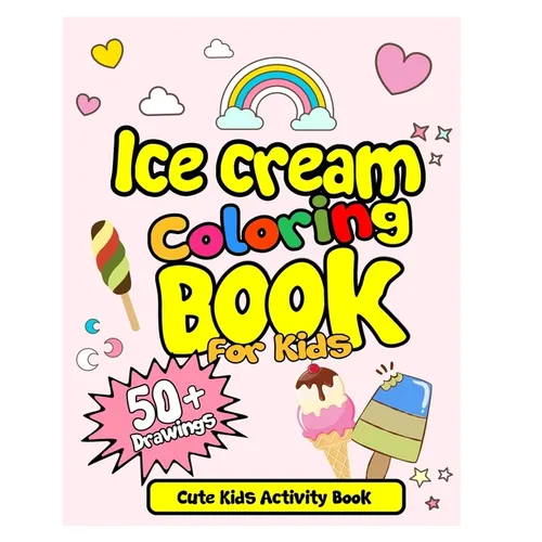 Ice Cream Coloring Book For Kids! Cute Kids Activity Book: 50 Drawings with Practice Sheets! Ice Cream Drawing and Coloring Book. Activity Book for Ki