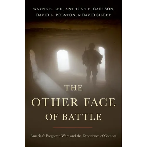 The Other Face of Battle: America's Forgotten Wars and the Experience of Combat