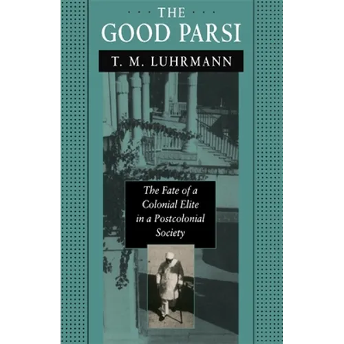 The Good Parsi: The Fate of a Colonial Elite in a Postcolonial Society