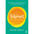 The Vibrant Organisation: The Science of Scaling Enthusiasm to Transform Performance