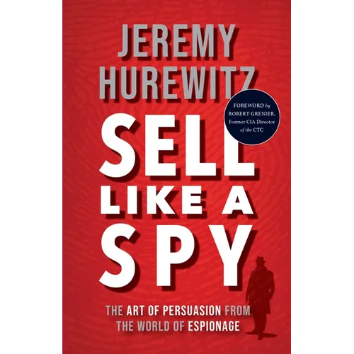 Sell Like a Spy: The Art of Persuasion from the World of Espionage
