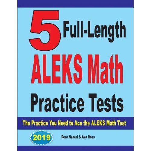 5 Full Length ALEKS Math Practice Tests: The Practice You Need to Ace the ALEKS Math Test