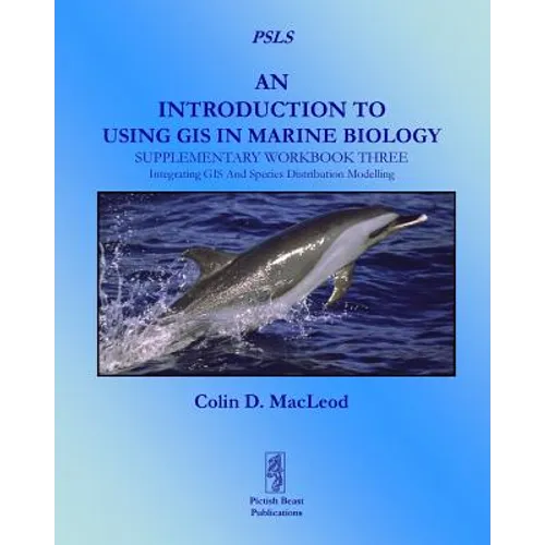 An Introduction To Using GIS In Marine Biology: Supplementary Workbook Three: Integrating GIS And Species Distribution Modelling