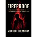 Fireproof: Healing Modern Disease By Taming Chronic Inflammation