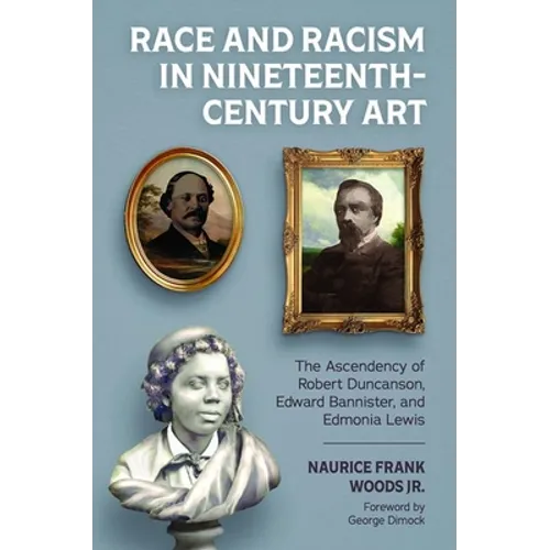 Race and Racism in Nineteenth-Century Art: The Ascendency of Robert Duncanson, Edward Bannister, and Edmonia Lewis