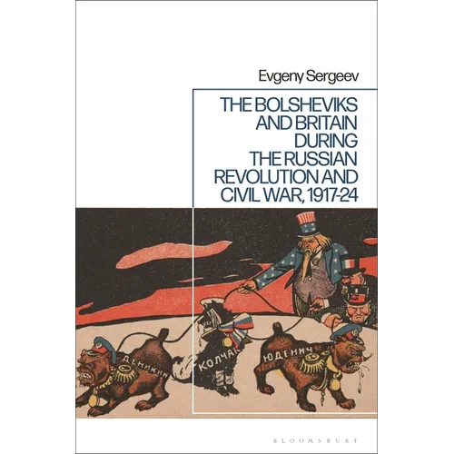 The Bolsheviks and Britain During the Russian Revolution and Civil War, 1917-24