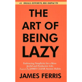 The Art of Being Lazy: Embracing Simplicity for a More Joyful and Productive Life - Small Effort, Big Impacts Inspired By James Clear Teachin