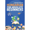 Hungarian for Absolute Beginners: Basic Words and Phrases Across 50 Themes with Online Audio Pronunciation Support