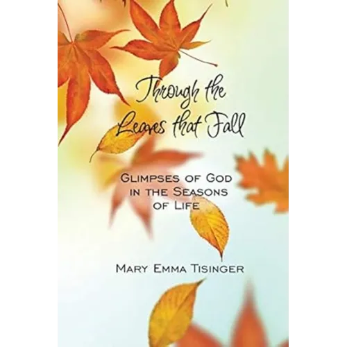 Through the Leaves That Fall: Glimpses of God in the Seasons of Life