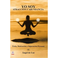 Yo Soy Atraccion y Abundancia: Exito, motivacion y superacion personal