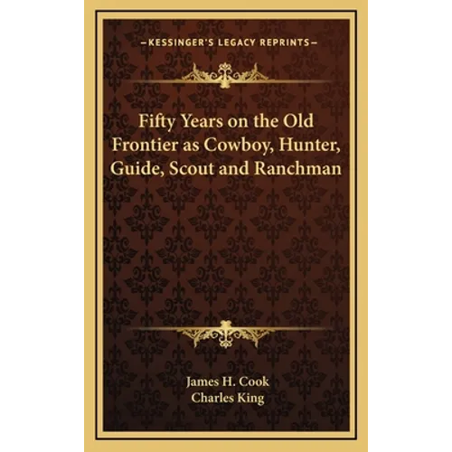 Fifty Years on the Old Frontier as Cowboy, Hunter, Guide, Scout and Ranchman