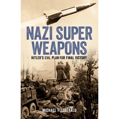 Nazi Super Weapons: Hitler's Evil Plan for Final Victory