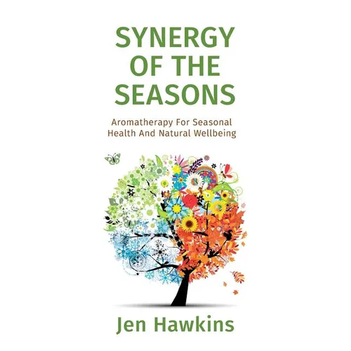 Synergy of the Seasons: Aromatherapy For Seasonal Health And Natural Wellbeing