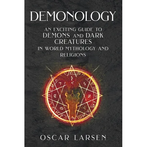 Demonology: An Exciting Guide to Demons and Dark Creatures in World Mythology and Religions