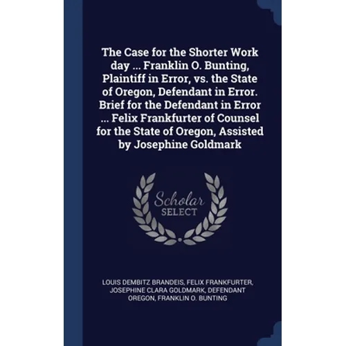 The Case for the Shorter Work day ... Franklin O. Bunting, Plaintiff in Error, vs. the State of Oregon, Defendant in Error. Brief for the Defendant in
