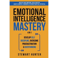 Emotional Intelligence Mastery: Master Your Emotions, Build Positive Habits & Mental Toughness To Reach Your Full Potential