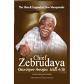 The Man & Legend of New Masquerade Chief Zebrudaya Okoroigwe Nwogbo Alias 4: 30: The Book of Zebrudaya