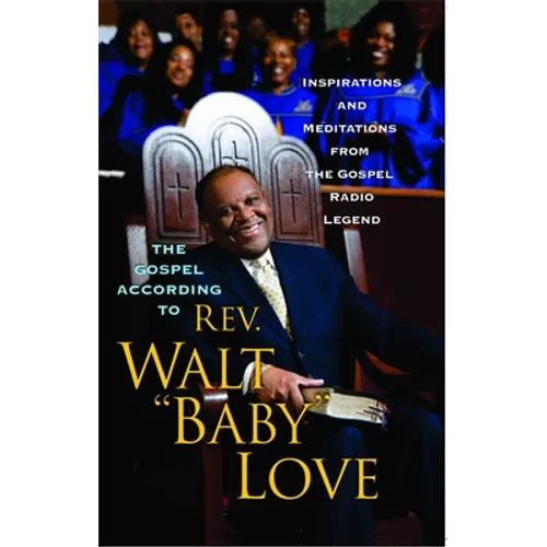 The Gospel According to Rev. Walt Baby Love: Inspirations and Meditations from the Gospel Radio