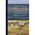 The Horse of America in His Derivation, History and Development