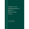 Crime and the Administration of Justice in Buenos Aires, 1785-1853