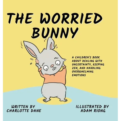 The Worried Bunny: A Children's Book About Dealing With Uncertainty, Keeping Zen, and Handling Overwhelming Emotions