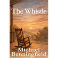 The Whistle: The Whistle: A Comin of Age Novel of Friendship, Faith, and Letting Go