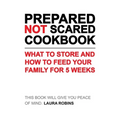 Prepared-Not-Scared Cookbook: What to Store and How to Feed Your Family for Five Weeks