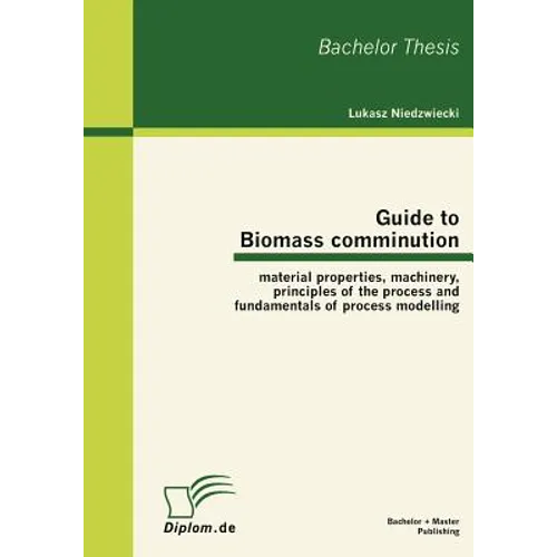 Guide to Biomass comminution: material properties, machinery, principles of the process and fundamentals of process modelling
