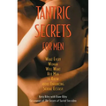 Tantric Secrets for Men: What Every Woman Will Want Her Man to Know about Enhancing Sexual Ecstasy