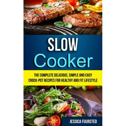 Slow Cooker: The Complete Delicious, Simple and Easy Crock-Pot Recipes for Healthy and Fit Lifestyle