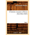 L'Histoire Romaine À Rome. Tome 1 (Éd.1862-1864)