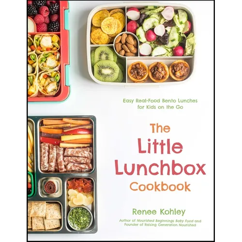 The Little Lunchbox Cookbook: 60 Easy Real-Food Bento Lunches for Kids on the Go