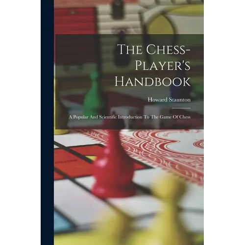 The Chess-player's Handbook: A Popular And Scientific Introduction To The Game Of Chess