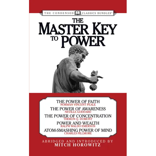 The Master Key to Power (Condensed Classics): The Power of Faith, the Power of Awareness, the Power of Concentration, Power and Wealth, Atom-Smashing