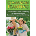 Companion Planting: The Ultimate Guide to Everything You Need to Know for Successful Companion Gardening