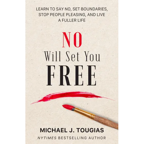 No Will Set You Free: Learn to Say No, Set Boundaries, Stop People Pleasing, and Live a Fuller Life (How an Organizational Approach to No Improves You