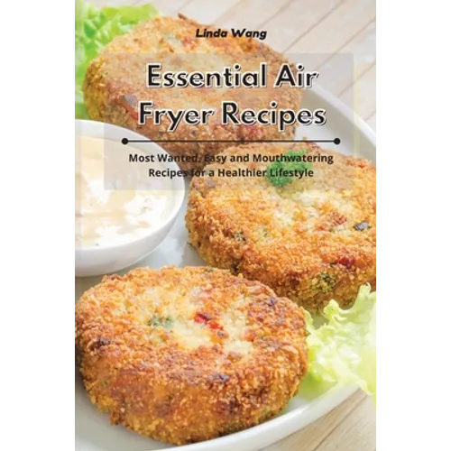 Essential Air Fryer Recipes: Most Wanted, Easy and Mouthwatering Recipes for a Healthier Lifestyle